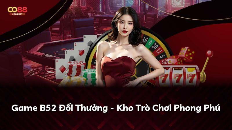 Game B52 Đổi Thưởng - Kho Trò Chơi Phong Phú