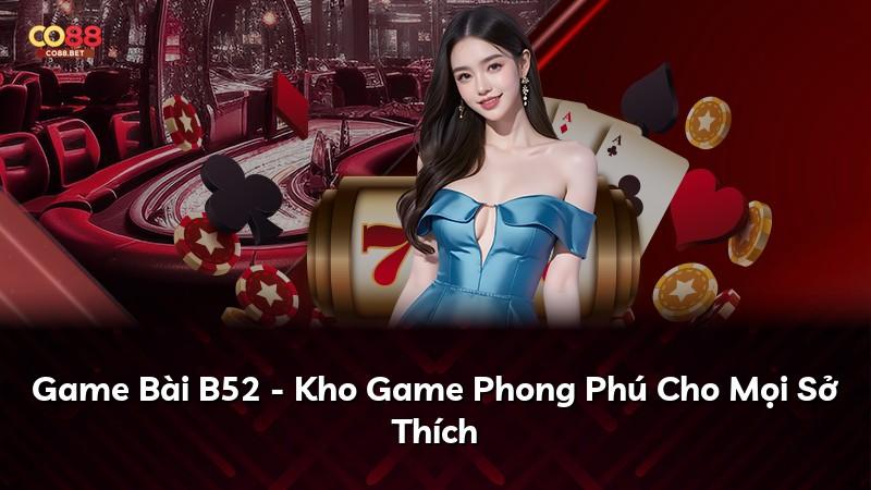 Game Bài B52 - Kho Game Phong Phú Cho Mọi Sở Thích