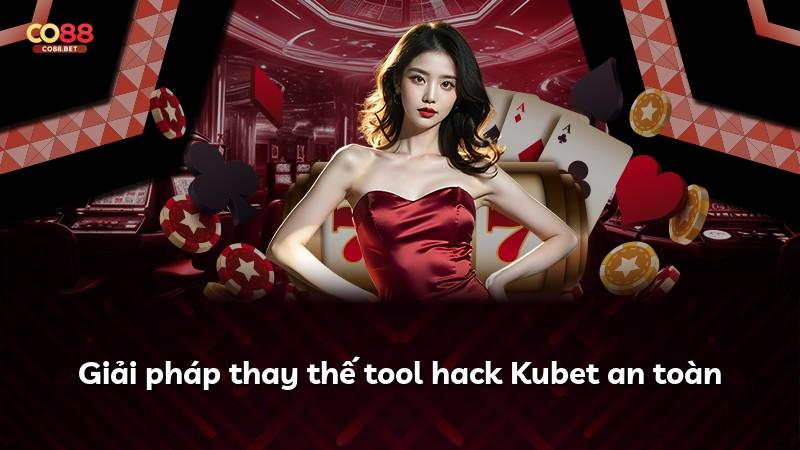 Giải pháp thay thế tool hack Kubet an toàn