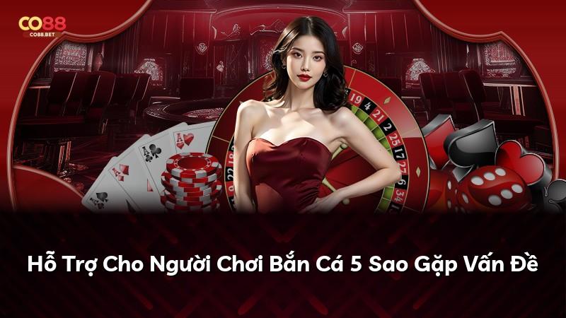 Hỗ Trợ Cho Người Chơi Bắn Cá 5 Sao Gặp Vấn Đề