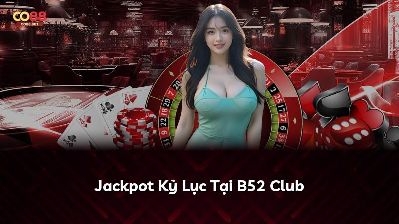 Jackpot Kỷ Lục Tại B52 Club