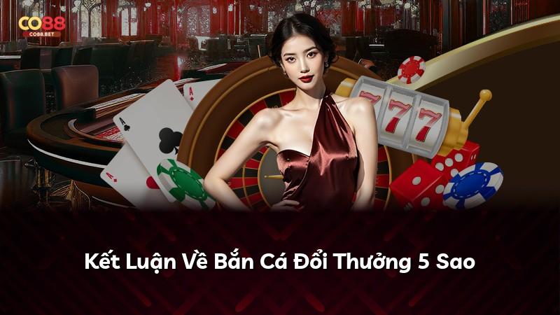 Kết Luận Về Bắn Cá Đổi Thưởng 5 Sao