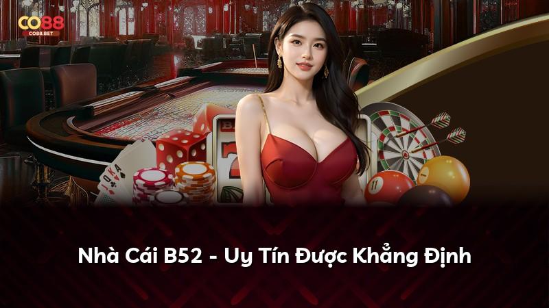 Nhà Cái B52 - Uy Tín Được Khẳng Định