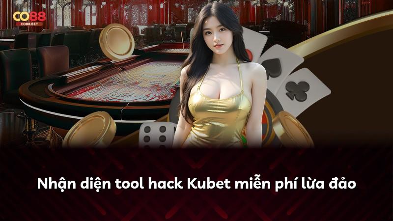 Nhận diện tool hack Kubet miễn phí lừa đảo