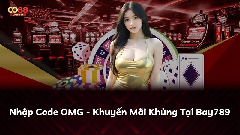 Nhập Code OMG - Khuyến Mãi Khủng Tại Bay789