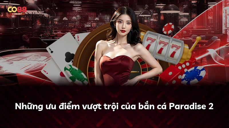 Những ưu điểm vượt trội của bắn cá Paradise 2