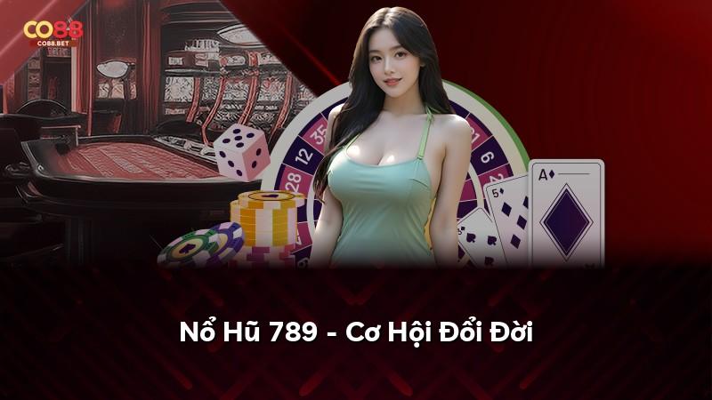 Nổ Hũ 789 - Cơ Hội Đổi Đời