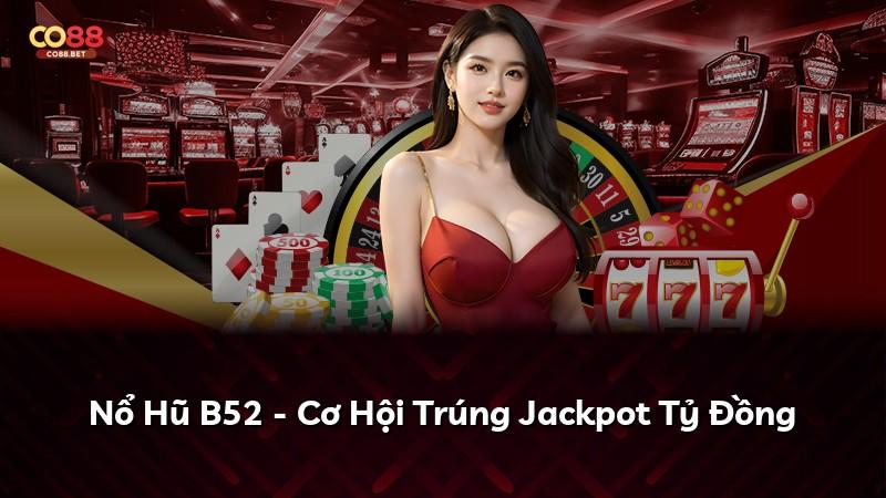 Nổ Hũ B52 - Cơ Hội Trúng Jackpot Tỷ Đồng