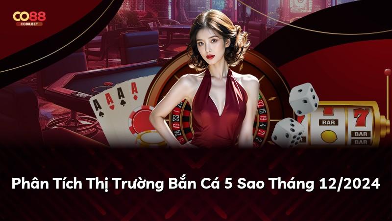 Phân Tích Thị Trường Bắn Cá 5 Sao Tháng 12/2024