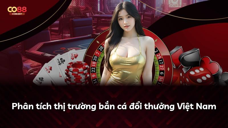 Phân tích thị trường bắn cá đổi thưởng Việt Nam