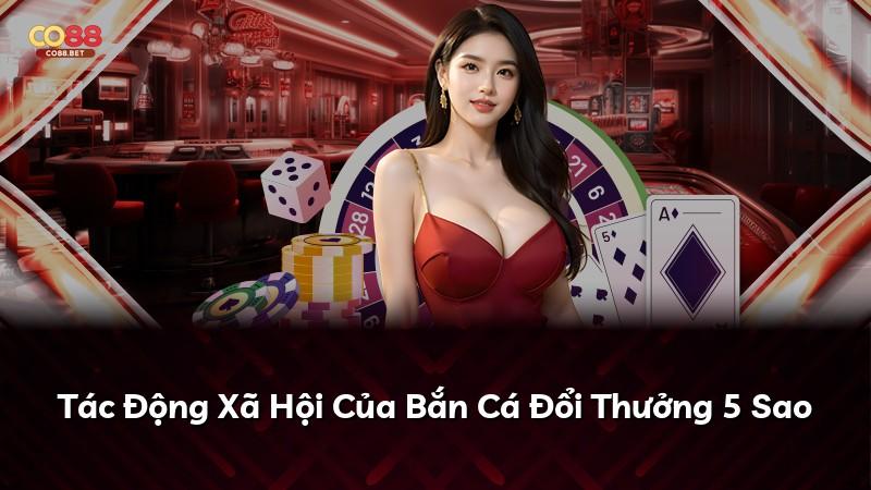 Tác Động Xã Hội Của Bắn Cá Đổi Thưởng 5 Sao