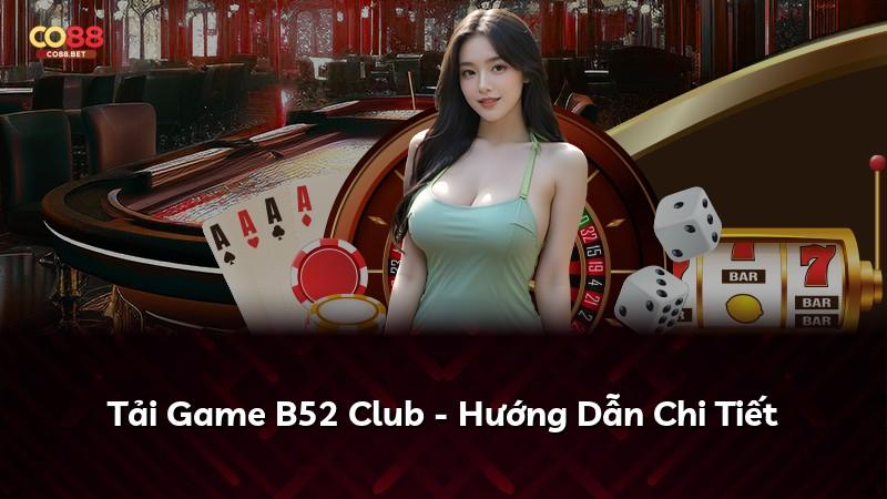 Tải Game B52 Club - Hướng Dẫn Chi Tiết