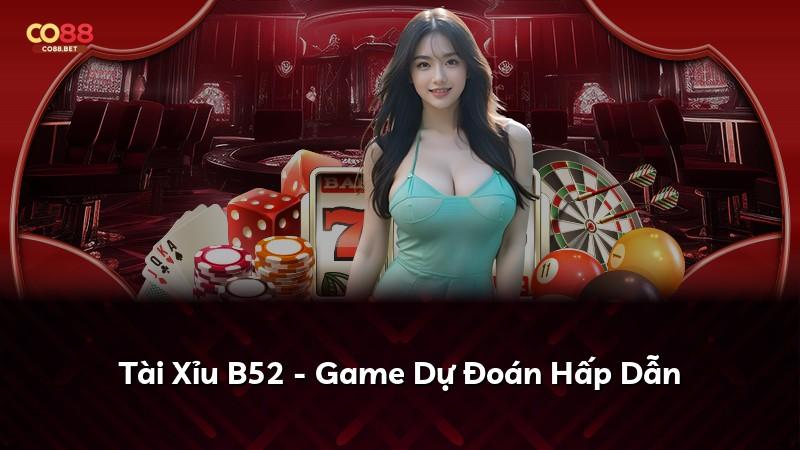 Tài Xỉu B52 - Game Dự Đoán Hấp Dẫn