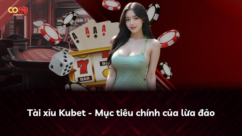 Tài xỉu Kubet - Mục tiêu chính của lừa đảo