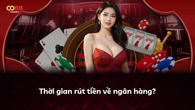 Thời gian rút tiền về ngân hàng?