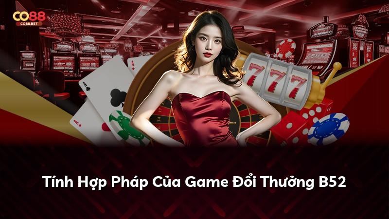 Tính Hợp Pháp Của Game Đổi Thưởng B52