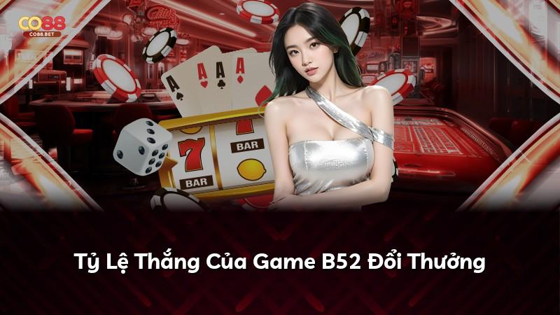 Tỷ Lệ Thắng Của Game B52 Đổi Thưởng