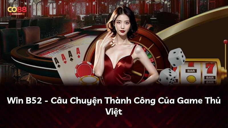 Win B52 - Câu Chuyện Thành Công Của Game Thủ Việt