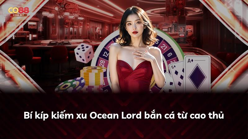 Bí kíp kiếm xu Ocean Lord bắn cá từ cao thủ