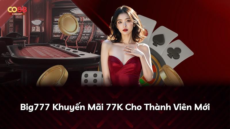 Big777 Khuyến Mãi 77K Cho Thành Viên Mới