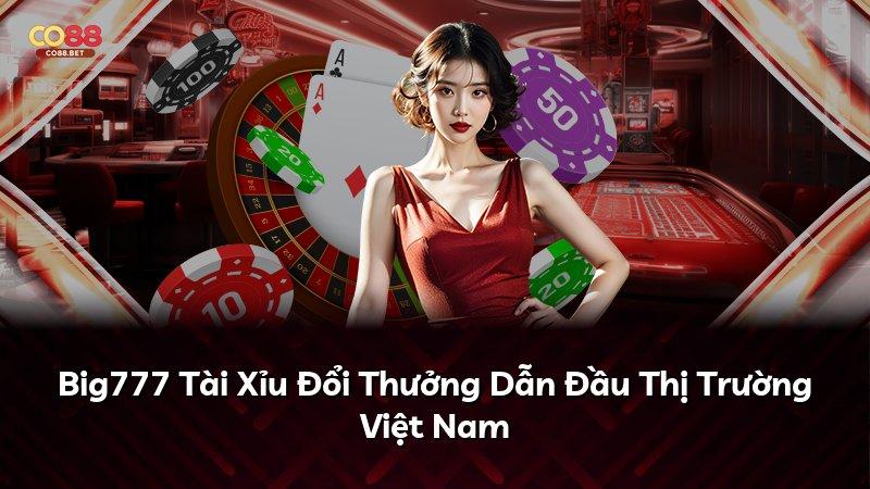 Big777 Tài Xỉu Đổi Thưởng Dẫn Đầu Thị Trường Việt Nam