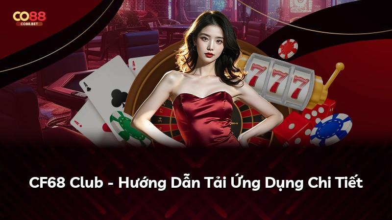 CF68 Club - Hướng Dẫn Tải Ứng Dụng Chi Tiết