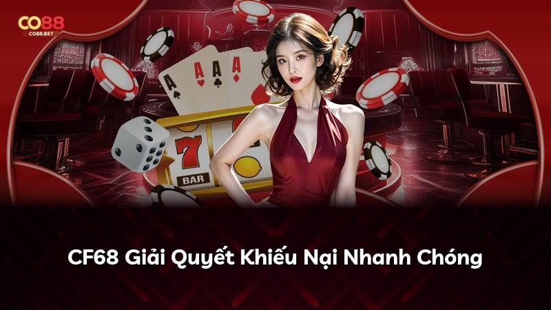 CF68 Giải Quyết Khiếu Nại Nhanh Chóng