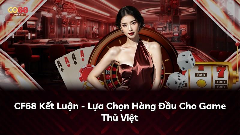 CF68 Kết Luận - Lựa Chọn Hàng Đầu Cho Game Thủ Việt