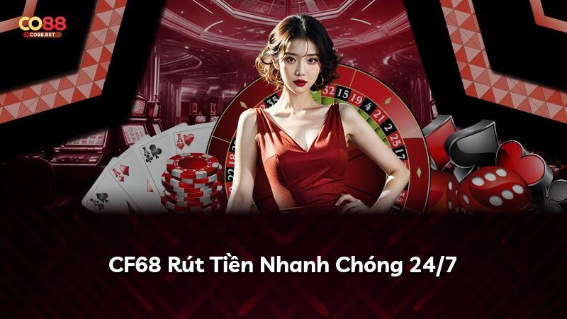 CF68 Rút Tiền Nhanh Chóng 24/7