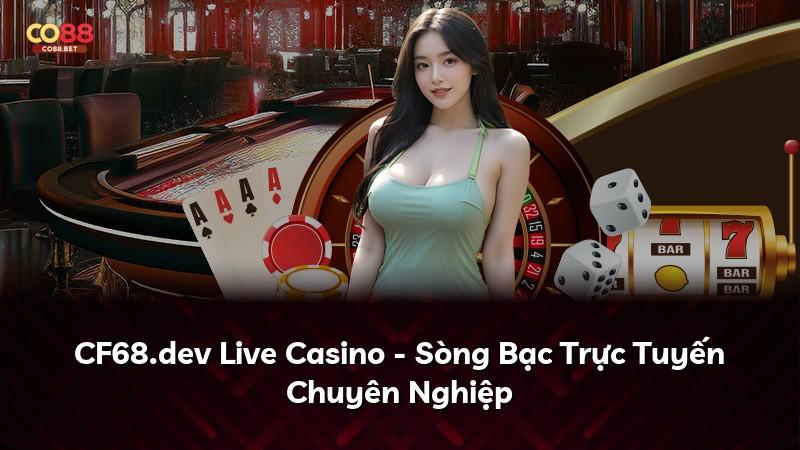 CF68.dev Live Casino - Sòng Bạc Trực Tuyến Chuyên Nghiệp