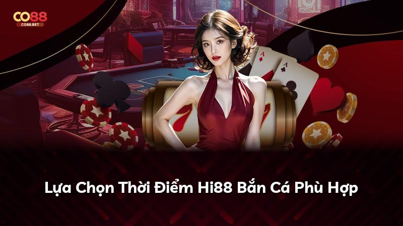 Lựa Chọn Thời Điểm Hi88 Bắn Cá Phù Hợp