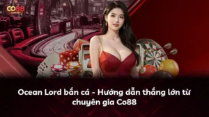 Ocean Lord bắn cá – Hướng dẫn thắng lớn từ chuyên gia Co88