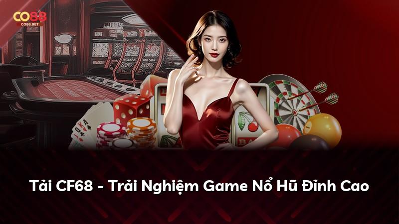 Tải CF68 - Trải Nghiệm Game Nổ Hũ Đỉnh Cao
