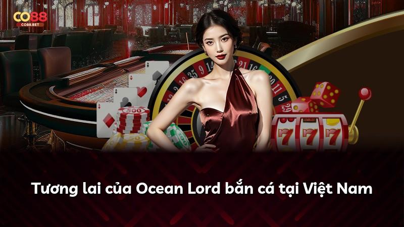 Tương lai của Ocean Lord bắn cá tại Việt Nam
